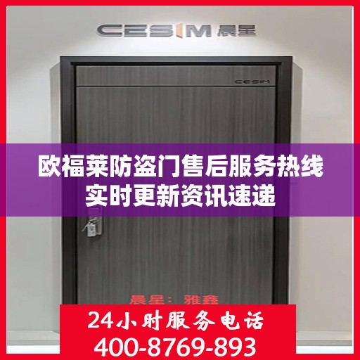 欧福莱防盗门售后服务热线实时更新资讯速递