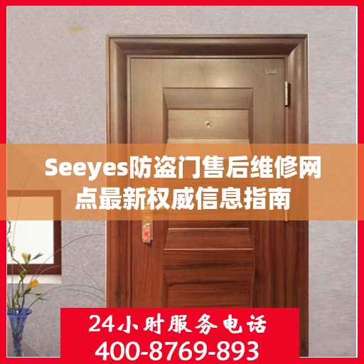 Seeyes防盗门售后维修网点最新权威信息指南