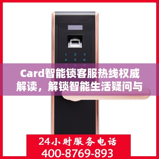 Card智能锁客服热线权威解读，解锁智能生活疑问与困扰