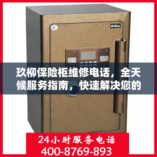 玖柳保险柜维修电话，全天候服务指南，快速解决您的维修需求