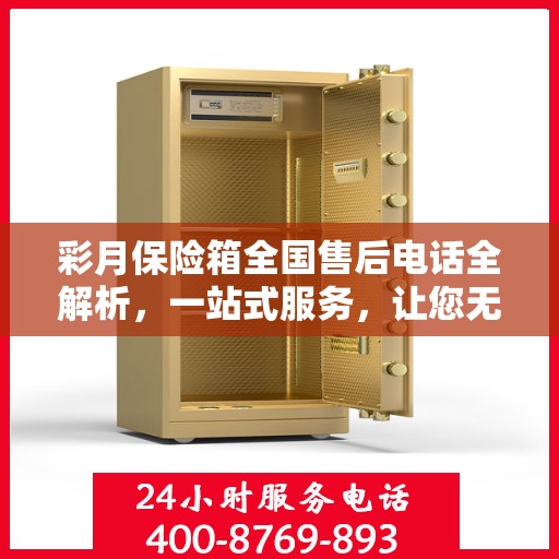 彩月保险箱全国售后电话全解析，一站式服务，让您无忧使用保险箱！