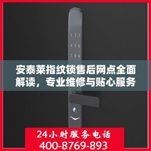 安泰莱指纹锁售后网点全面解读，专业维修与贴心服务