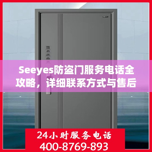 Seeyes防盗门服务电话全攻略，详细联系方式与售后支持