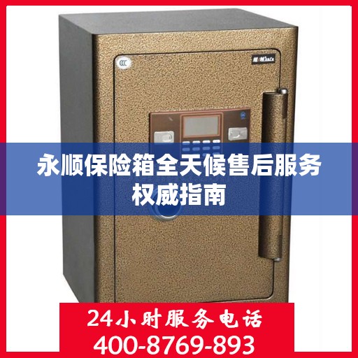 永顺保险箱全天候售后服务权威指南