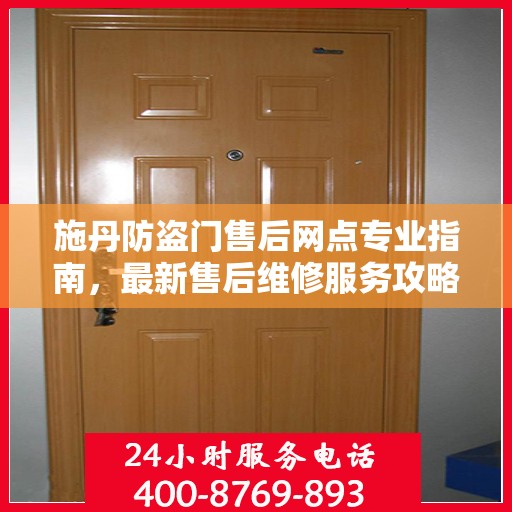 施丹防盗门售后网点专业指南，最新售后维修服务攻略