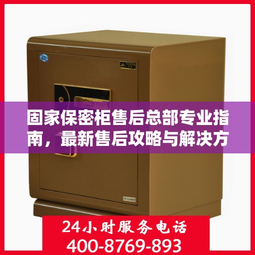 固家保密柜售后总部专业指南，最新售后攻略与解决方案