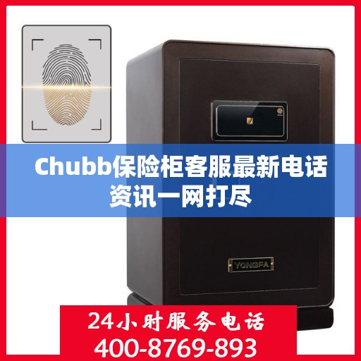 Chubb保险柜客服最新电话资讯一网打尽