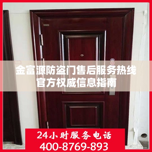 金富源防盗门售后服务热线官方权威信息指南