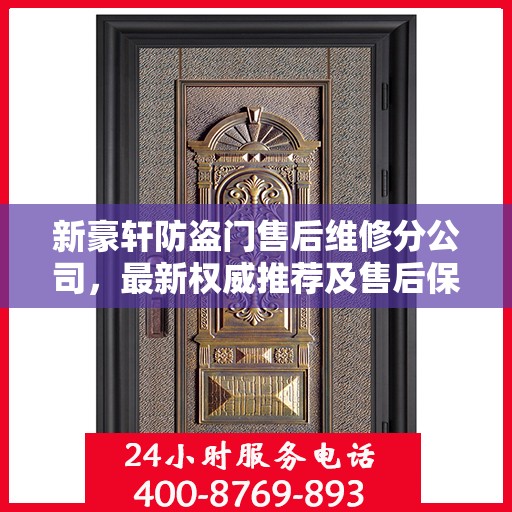新豪轩防盗门售后维修分公司，最新权威推荐及售后保障解析