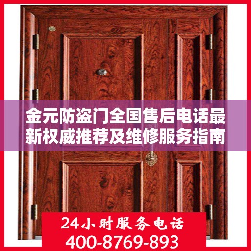 金元防盗门全国售后电话最新权威推荐及维修服务指南