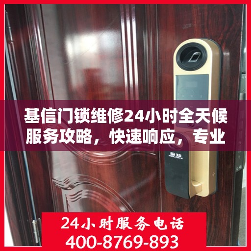 基信门锁维修24小时全天候服务攻略，快速响应，专业保障