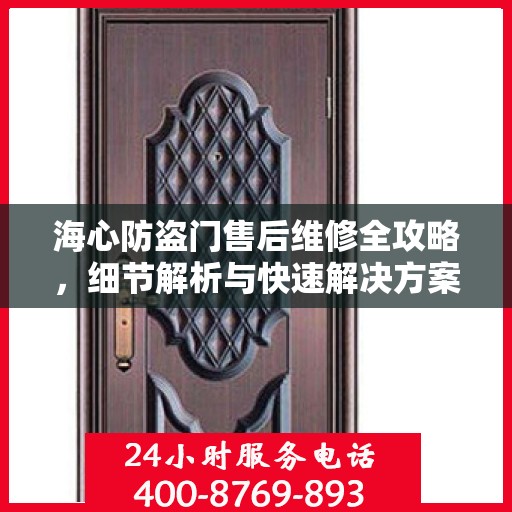 海心防盗门售后维修全攻略，细节解析与快速解决方案