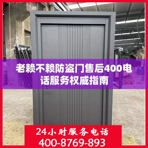 老赖不赖防盗门售后400电话服务权威指南