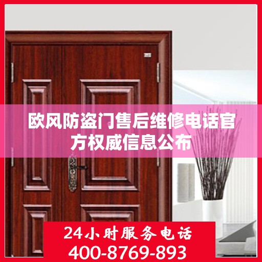欧风防盗门售后维修电话官方权威信息公布
