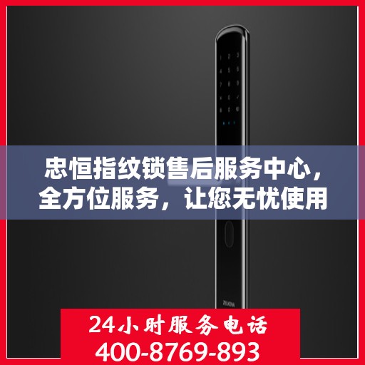 忠恒指纹锁售后服务中心，全方位服务，让您无忧使用指纹锁！