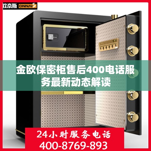 金欧保密柜售后400电话服务最新动态解读