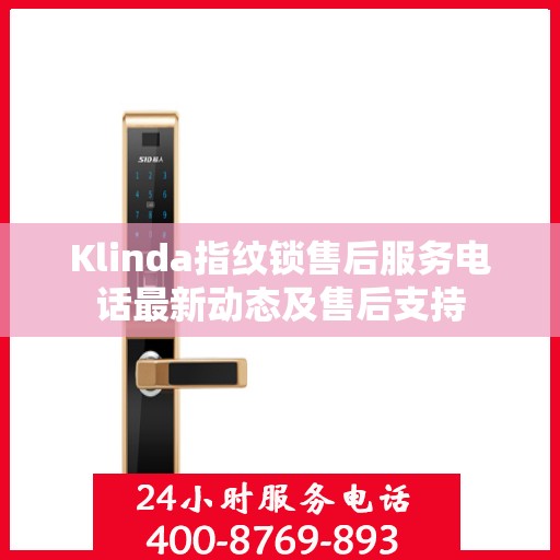 Klinda指纹锁售后服务电话最新动态及售后支持