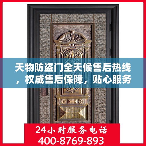 天物防盗门全天候售后热线，权威售后保障，贴心服务不打烊