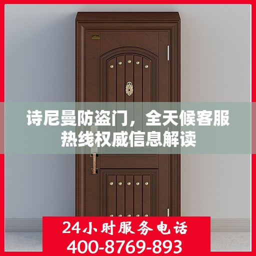 诗尼曼防盗门，全天候客服热线权威信息解读