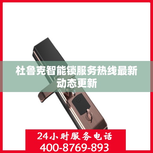 杜鲁克智能锁服务热线最新动态更新