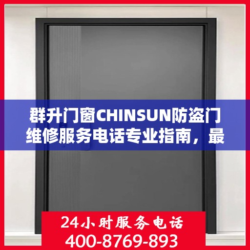 群升门窗CHINSUN防盗门维修服务电话专业指南，最新维修攻略与联系方式