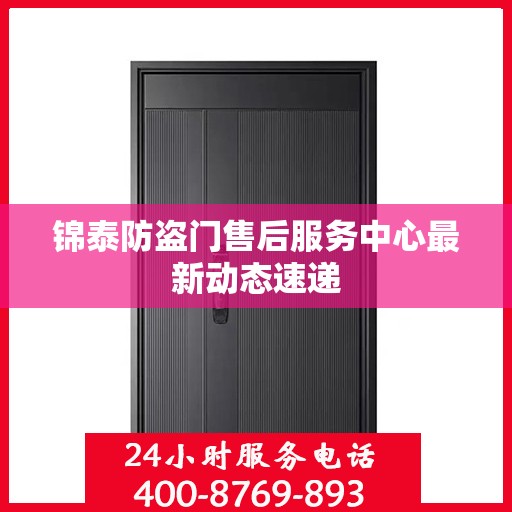 锦泰防盗门售后服务中心最新动态速递