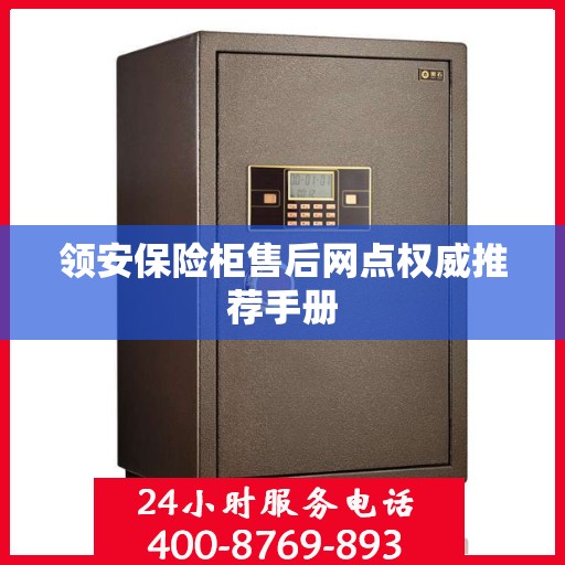 领安保险柜售后网点权威推荐手册