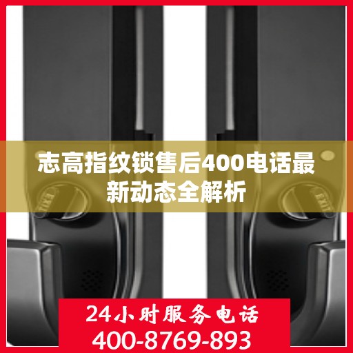 志高指纹锁售后400电话最新动态全解析