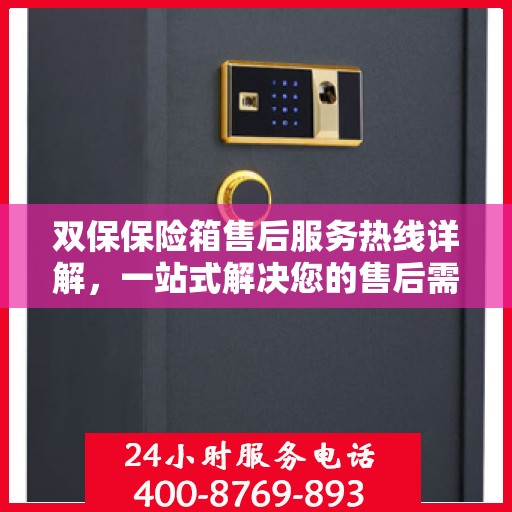 双保保险箱售后服务热线详解，一站式解决您的售后需求