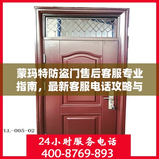 蒙玛特防盗门售后客服专业指南，最新客服电话攻略与指南