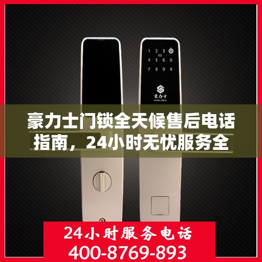 豪力士门锁全天候售后电话指南，24小时无忧服务全攻略
