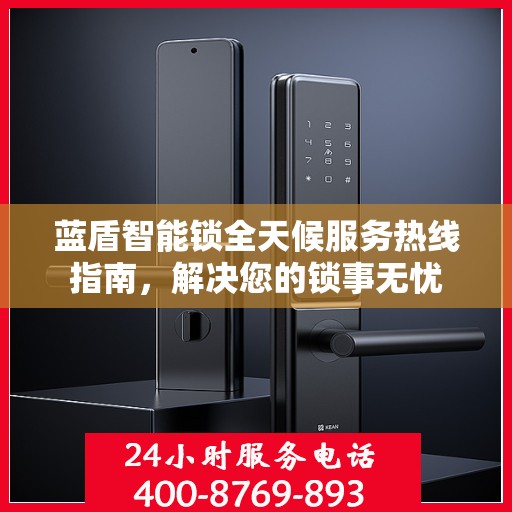 蓝盾智能锁全天候服务热线指南，解决您的锁事无忧