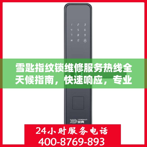 雪匙指纹锁维修服务热线全天候指南，快速响应，专业维修保障