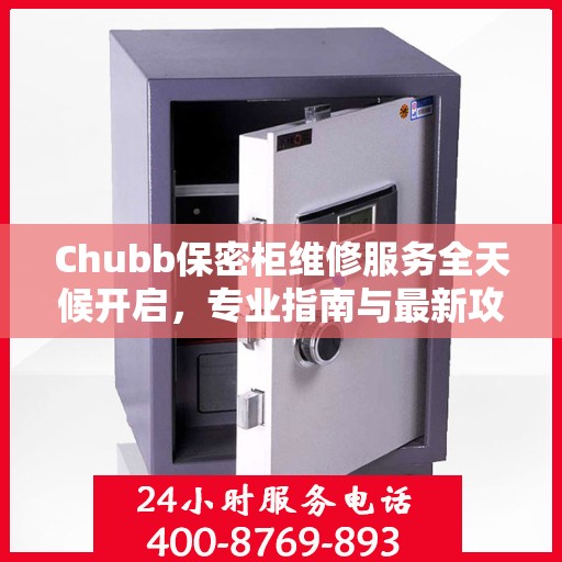 Chubb保密柜维修服务全天候开启，专业指南与最新攻略