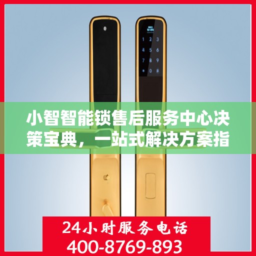 小智智能锁售后服务中心决策宝典，一站式解决方案指南