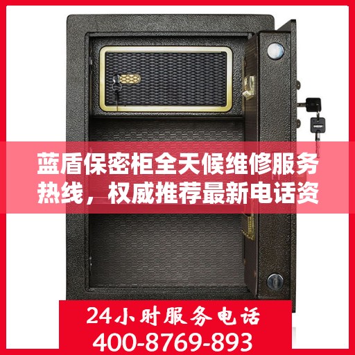 蓝盾保密柜全天候维修服务热线，权威推荐最新电话资讯