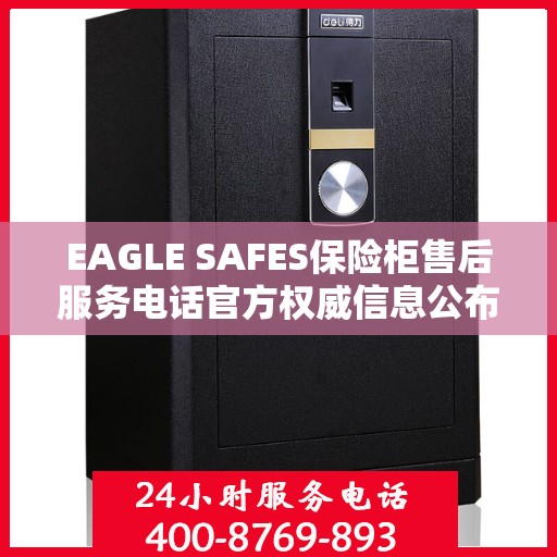 EAGLE SAFES保险柜售后服务电话官方权威信息公布