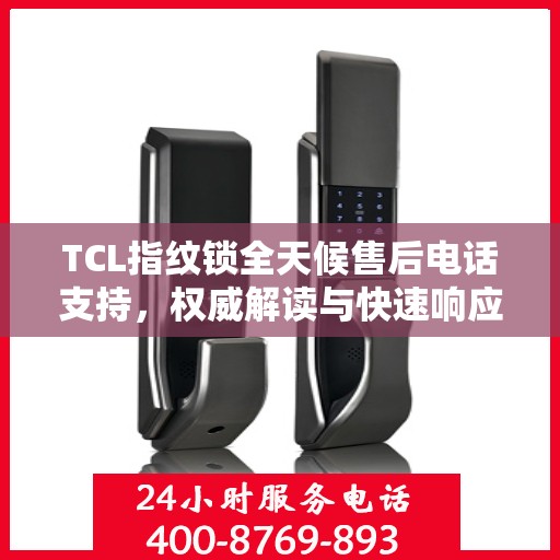 TCL指纹锁全天候售后电话支持，权威解读与快速响应