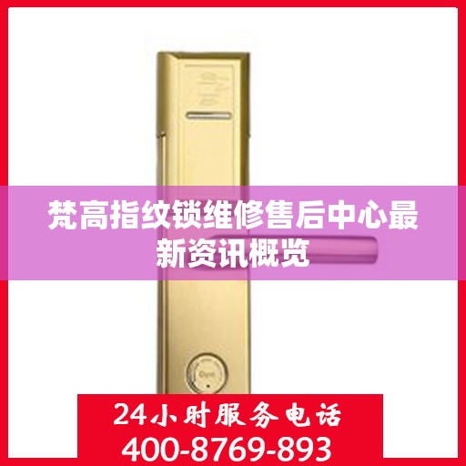 梵高指纹锁维修售后中心最新资讯概览