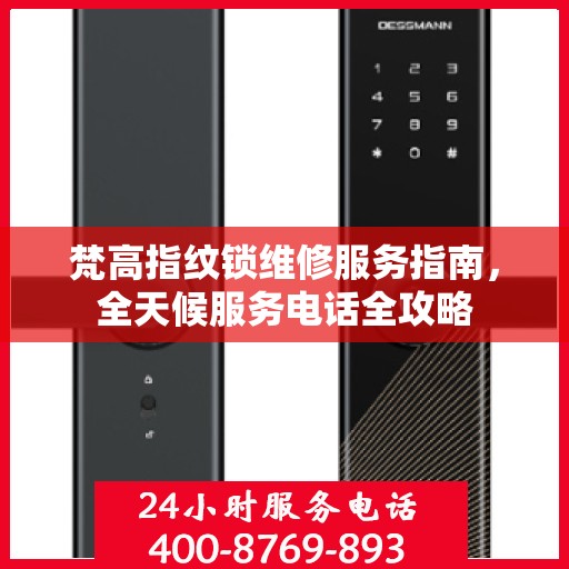 梵高指纹锁维修服务指南，全天候服务电话全攻略