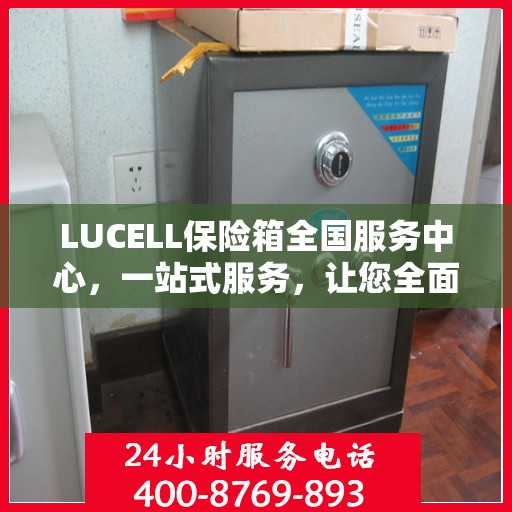 LUCELL保险箱全国服务中心，一站式服务，让您全面了解与无忧使用