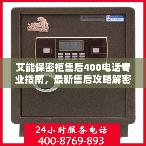 艾能保密柜售后400电话专业指南，最新售后攻略解密