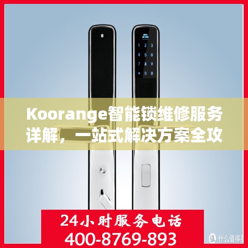 Koorange智能锁维修服务详解，一站式解决方案全攻略