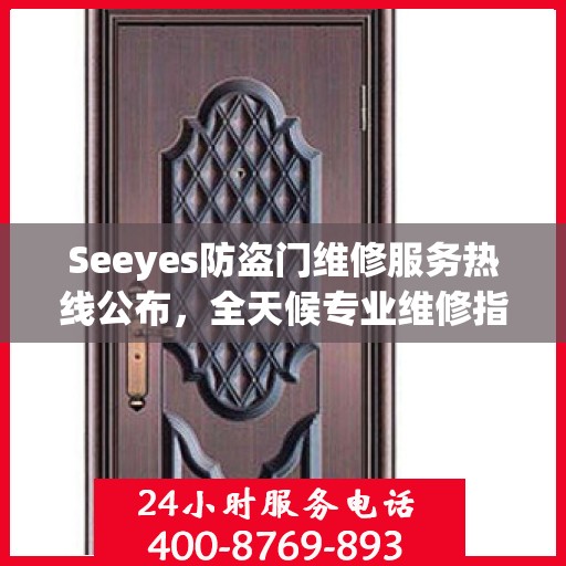 Seeyes防盗门维修服务热线公布，全天候专业维修指南大全