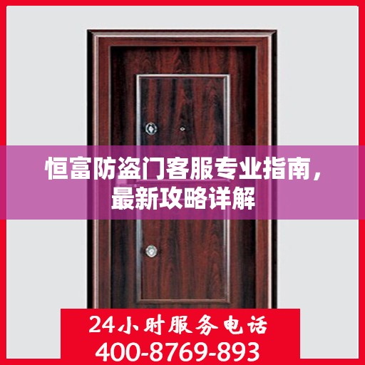恒富防盗门客服专业指南，最新攻略详解