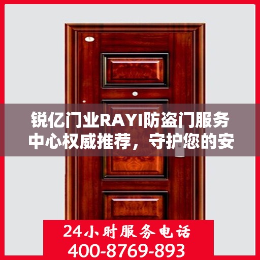 锐亿门业RAYI防盗门服务中心权威推荐，守护您的安全之选