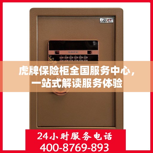 虎牌保险柜全国服务中心，一站式解读服务体验
