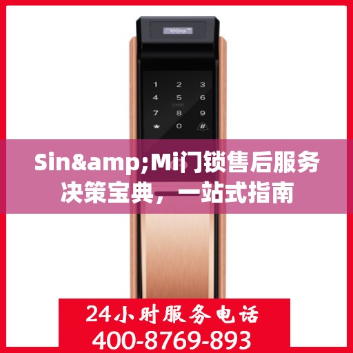 Sin&Mi门锁售后服务决策宝典，一站式指南