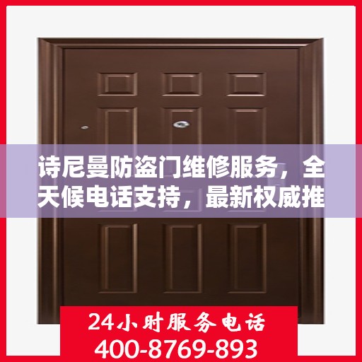 诗尼曼防盗门维修服务，全天候电话支持，最新权威推荐热线