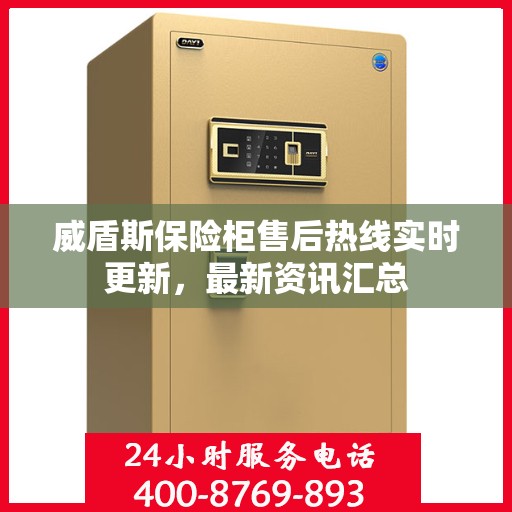 威盾斯保险柜售后热线实时更新，最新资讯汇总